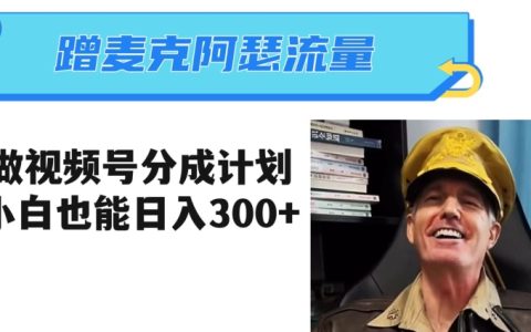 揭秘视频号分成计划，蹭麦克阿瑟热点，小白三分钟日入300+