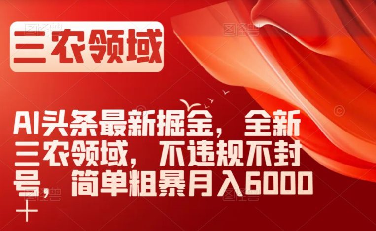 AI头条最新掘金，三农领域机遇揭秘，月入6000＋轻松达成