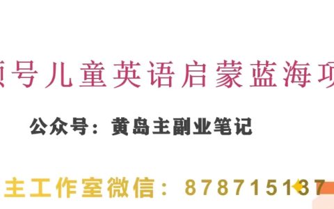 黄岛主·视频号英语启蒙蓝变现课程，助你抓住蓝海机遇