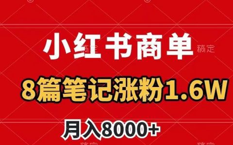 小红书商单新玩法曝光，8篇笔记涨粉1.6w，轻松月入8000+必备技巧！