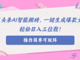 无脑搬砖头条号项目，日入700+的暴利玩法如何批量操作？