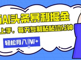 微头条AI项目的全流程，从选题到发布的详细操作技巧