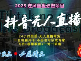 抖音无人直播详细操作教程，从新手到高手详细操作教程